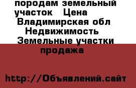 породам земельный участок › Цена ­ 350 - Владимирская обл. Недвижимость » Земельные участки продажа   